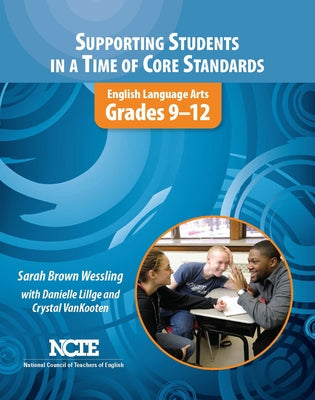 Supporting Students in a Time of Core Standards: English Language Arts, Grades 9-12 by Wessling, Sarah Brown