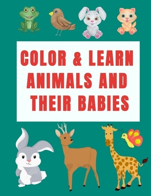 Color & Learn Animals and Their Babies: a coloring activity book to learn animal's names with interactive games( cut & past activities), perfect for t by Hadjila, Amina