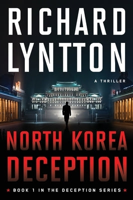 North Korea Deception: An International Political Spy Thriller by Lyntton, Richard