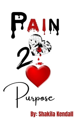 Pain 2 Purpose by Kendall, Shakila