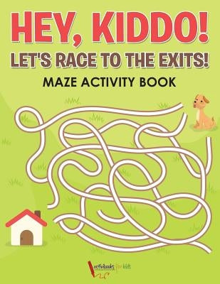 Hey, Kiddo! Let's Race to the Exits! Maze Activity Book by For Kids, Activibooks