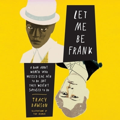 Let Me Be Frank: A Book about Women Who Dressed Like Men to Do Shit They Weren't Supposed to Do by Dawson, Tracy