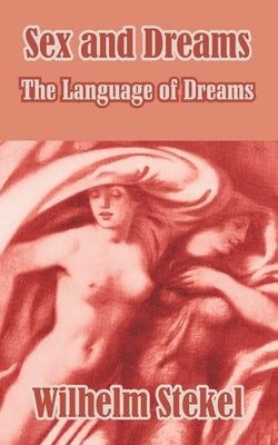 Sex and Dreams: The Language of Dreams by Stekel, Wilhelm