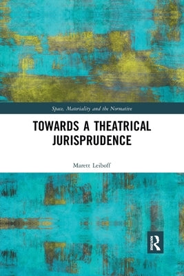 Towards a Theatrical Jurisprudence by Leiboff, Marett