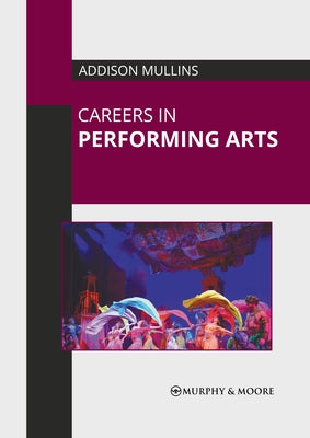 Careers in Performing Arts by Mullins, Addison