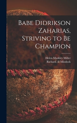 Babe Didrikson Zaharias, Striving to Be Champion by Miller, Helen Markley