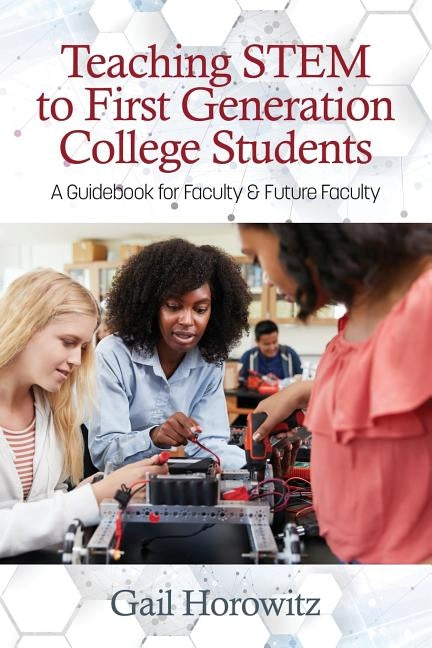 Teaching Stem to First Generation College Students: A Guidebook for Faculty & Future Faculty by Horowitz, Gail