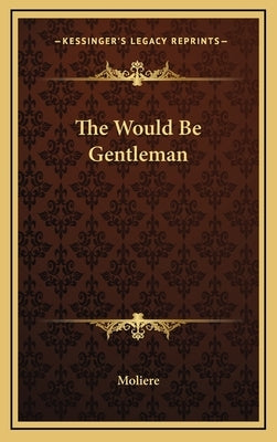 The Would Be Gentleman by Moliere, Jean-Baptiste