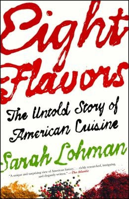 Eight Flavors: The Untold Story of American Cuisine by Lohman, Sarah