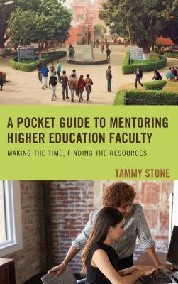 A Pocket Guide to Mentoring Higher Education Faculty: Making the Time, Finding the Resources by Stone, Tammy