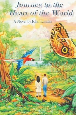 Journey to the Heart of the World: A Humanitas Media Publishing Edition by Lundin, John