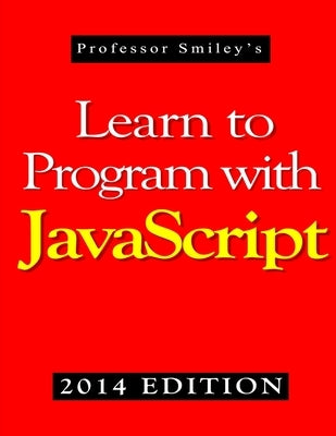 Learn to Program with JavaScript (2014 Edition) by Smiley, John