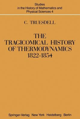 The Tragicomical History of Thermodynamics, 1822-1854 by Truesdell, C.