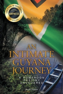 An Intimate Guyana Journey: A Pomeroon Destiny Uncovered by Mahase, Joseph