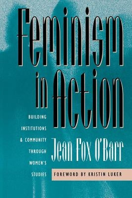 Feminism in Action: Building Institutions and Community through Women's Studies by O'Barr, Jean Fox