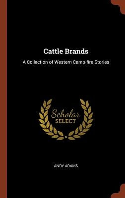 Cattle Brands: A Collection of Western Camp-fire Stories by Adams, Andy