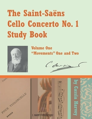 The Saint-Saens Cello Concerto No. 1 Study Book, Volume One by Harvey, Cassia