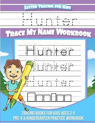 Hunter Letter Tracing for Kids Trace my Name Workbook: Tracing Books for Kids ages 3 - 5<br> Pre-K & Kindergarten Practice Workbook<br> by Books, Hunter