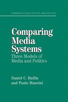 Comparing Media Systems: Three Models of Media and Politics by Hallin, Daniel C.