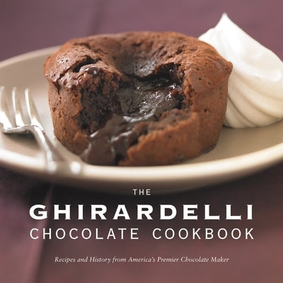 The Ghirardelli Chocolate Cookbook: Recipes and History from America's Premier Chocolate Maker by Ghirardelli Chocolate Company