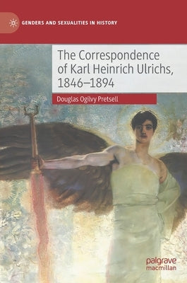 The Correspondence of Karl Heinrich Ulrichs, 1846-1894 by Pretsell, Douglas