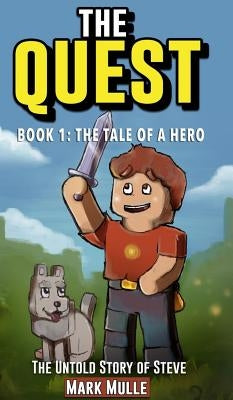 The Quest: The Untold Story of Steve, Book One: The Tale of a Hero (An Unofficial Minecraft Book for Kids Ages 9 - 12 (Preteen) by Mulle, Mark