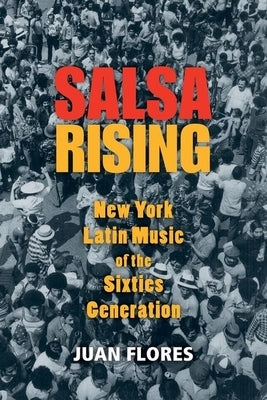 Salsa Rising: New York Latin Music of the Sixties Generation by Flores, Juan