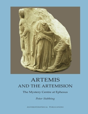 Artemis and the Artemision: The Mystery Centre at Ephesus by Stewart, James D.