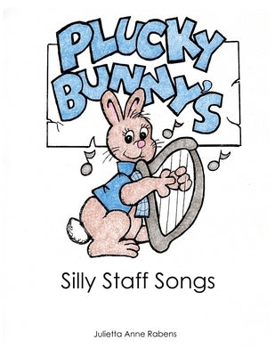 Plucky Bunny's Silly Staff Songs by Rabens, Julietta Anne