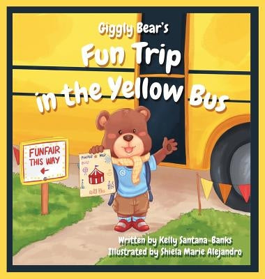 Giggly Bear's Fun Trip in The Yellow Bus by Santana-Banks, Kelly