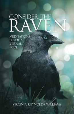 Consider The Raven: Meditations Beside a Vernal Pool by Williams, Virginia Reynolds