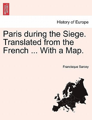 Paris During the Siege. Translated from the French ... with a Map. by Sarcey, Francisque