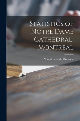 Statistics of Notre Dame Cathedral, Montreal [microform] by Notre-Dame de Montréal (Church)