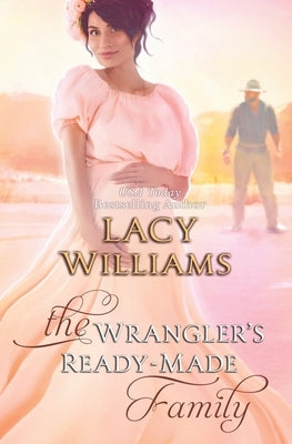 The Wrangler's Ready-Made Family: Wyoming Legacy by Williams, Lacy