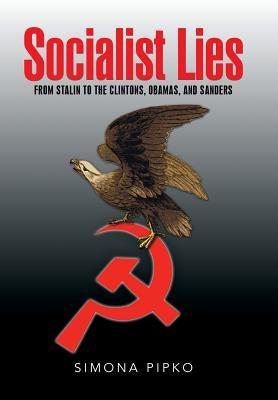 Socialist Lies: From Stalin to the Clintons, Obamas, and Sanders by Pipko, Simona