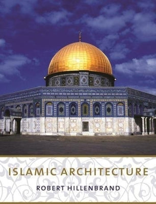 Islamic Architecture: Form, Function, and Meaning by Hillenbrand, Robert