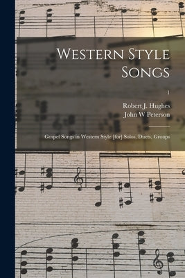 Western Style Songs: Gospel Songs in Western Style [for] Solos, Duets, Groups; 1 by Hughes, Robert J. 1916-