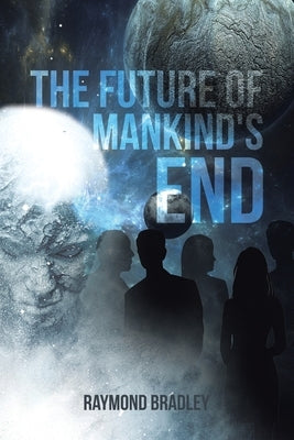 The Future of Mankind's End by Bradley, Raymond