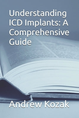 Understanding ICD Implants: A Comprehensive Guide by Kozak, Andrew