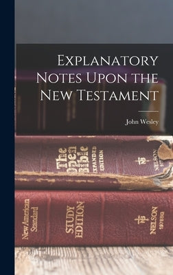 Explanatory Notes Upon the New Testament by Wesley, John