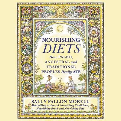 Nourishing Diets: How Paleo, Ancestral, and Traditional Peoples Really Ate by Fallon Morell, Sally