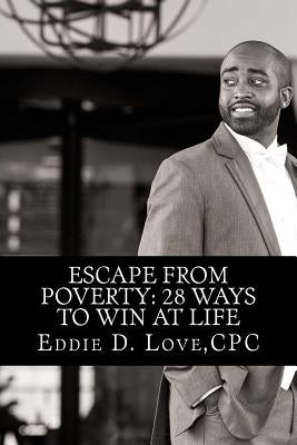 Escape From Poverty: 28 Ways to Win at Life by Love, Cpc Eddie D.