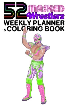 52 Masked Wrestlers: Weekly Planner & Coloring Book by Infinity Plus One