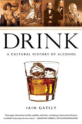 Drink: A Cultural History of Alcohol by Gately, Iain