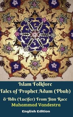 Islam Folklore Tales of Prophet Adam (Pbuh) and Iblis (Lucifer) From Jinn Race English Edition by Vandestra, Muhammad