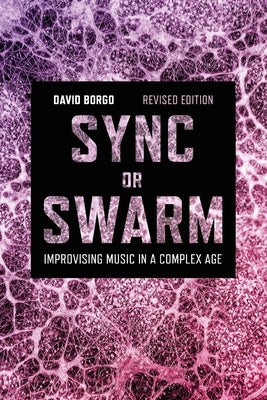 Sync or Swarm, Revised Edition: Improvising Music in a Complex Age by Borgo, David