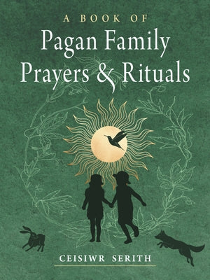 A Book of Pagan Family Prayers and Rituals by Serith, Ceisiwr