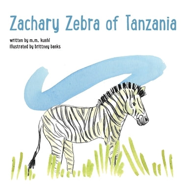 Zachary Zebra of Tanzania by Kuehl, M. M.