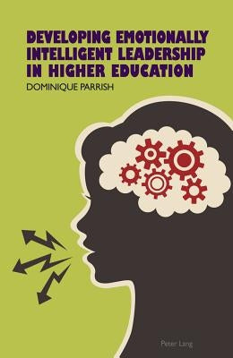 Developing Emotionally Intelligent Leadership in Higher Education by Parrish, Dominique Rene