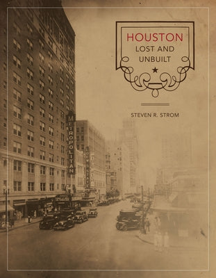 Houston Lost and Unbuilt by Strom, Steven R.